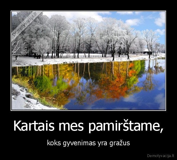 Kartais mes pamirštame, - koks gyvenimas yra gražus