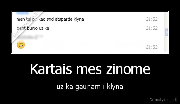 Kartais mes zinome - uz ka gaunam i klyna