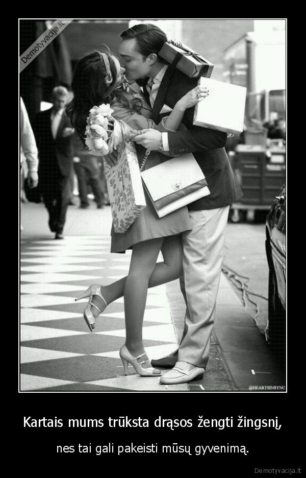 Kartais mums trūksta drąsos žengti žingsnį, - nes tai gali pakeisti mūsų gyvenimą.