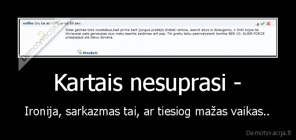 Kartais nesuprasi - - Ironija, sarkazmas tai, ar tiesiog mažas vaikas..