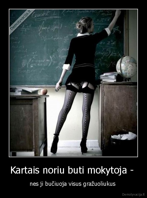 Kartais noriu buti mokytoja -  - nes ji bučiuoja visus gražuoliukus 