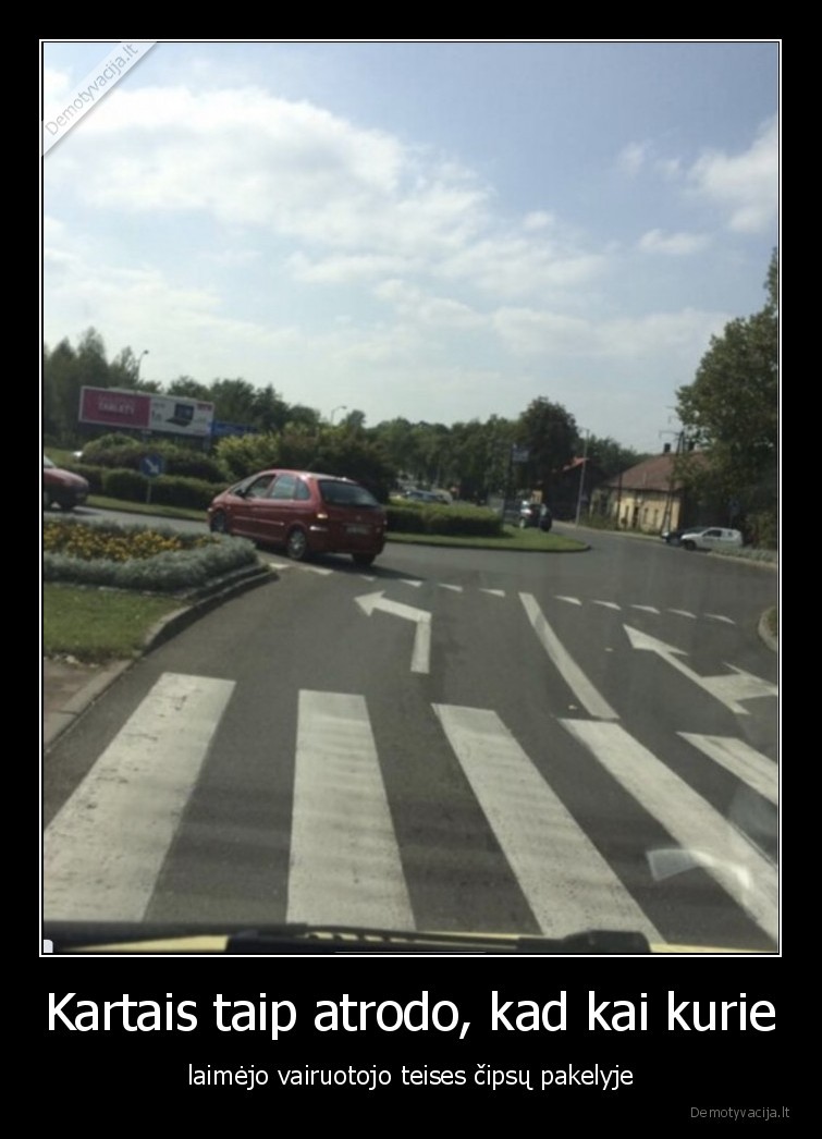 Kartais taip atrodo, kad kai kurie - laimėjo vairuotojo teises čipsų pakelyje