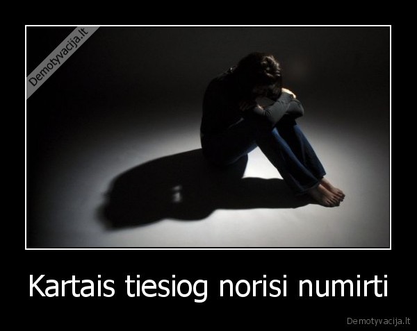 Kartais tiesiog norisi numirti - 