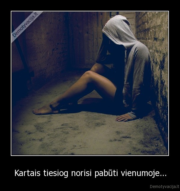 Kartais tiesiog norisi pabūti vienumoje... - 