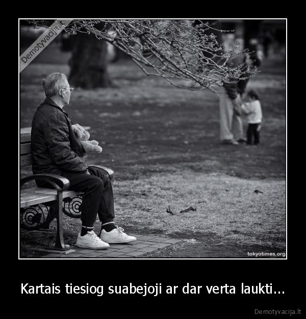 Kartais tiesiog suabejoji ar dar verta laukti... - 