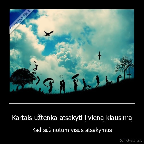 Kartais užtenka atsakyti į vieną klausimą - Kad sužinotum visus atsakymus