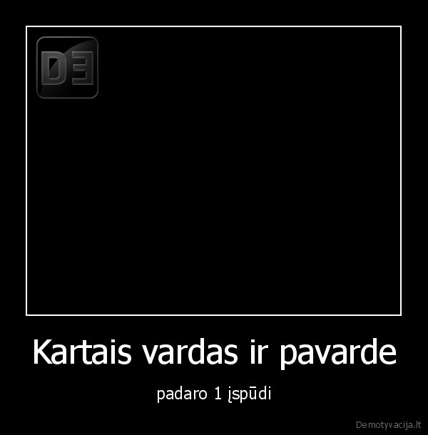 Kartais vardas ir pavarde - padaro 1 įspūdi