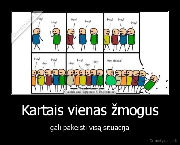 Kartais vienas žmogus - gali pakeisti visą situacija