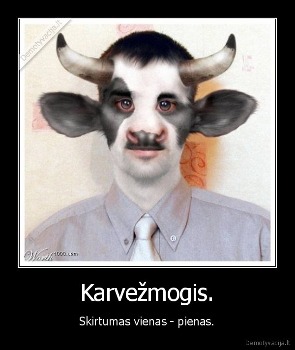 Karvežmogis. - Skirtumas vienas - pienas.