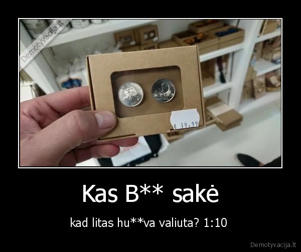 Kas B** sakė - kad litas hu**va valiuta? 1:10 