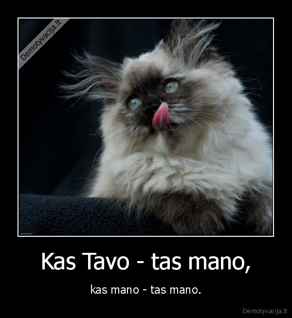 Kas Tavo - tas mano, - kas mano - tas mano.