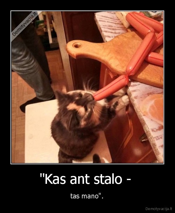 "Kas ant stalo -  - tas mano".