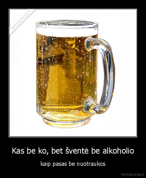 Kas be ko, bet šventė be alkoholio - kaip pasas be nuotraukos