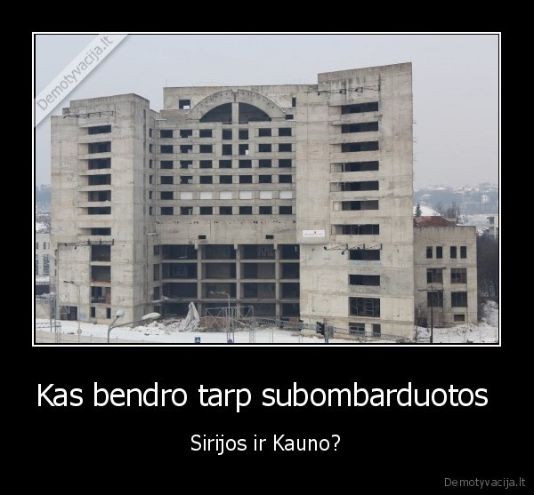 Kas bendro tarp subombarduotos  - Sirijos ir Kauno?