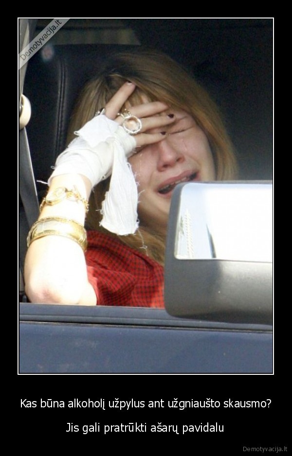 Kas būna alkoholį užpylus ant užgniaušto skausmo? - Jis gali pratrūkti ašarų pavidalu