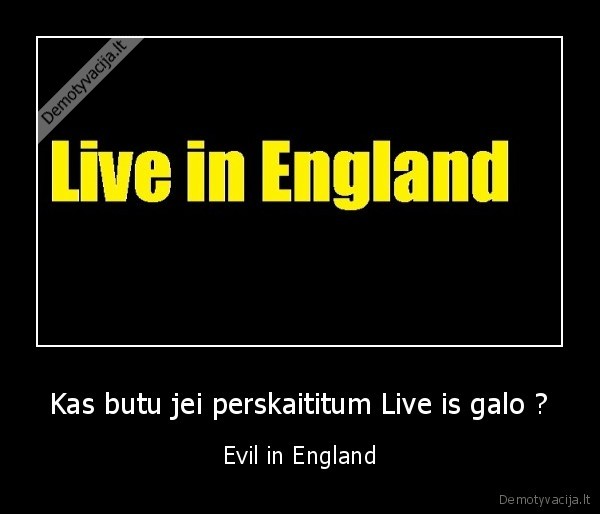 Kas butu jei perskaititum Live is galo ? - Evil in England