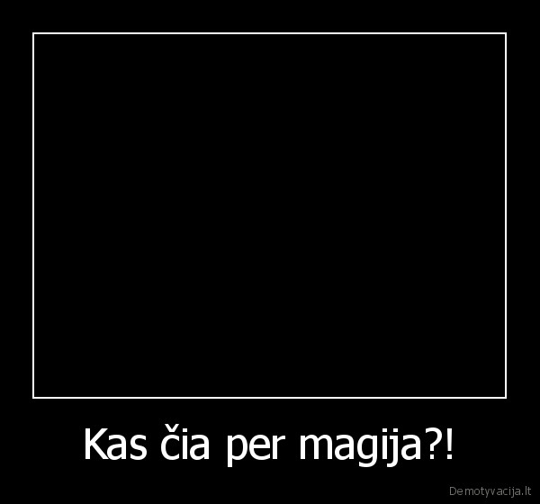 Kas čia per magija?! - 