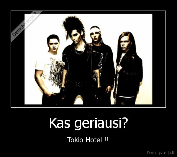 Kas geriausi? - Tokio Hotel!!!