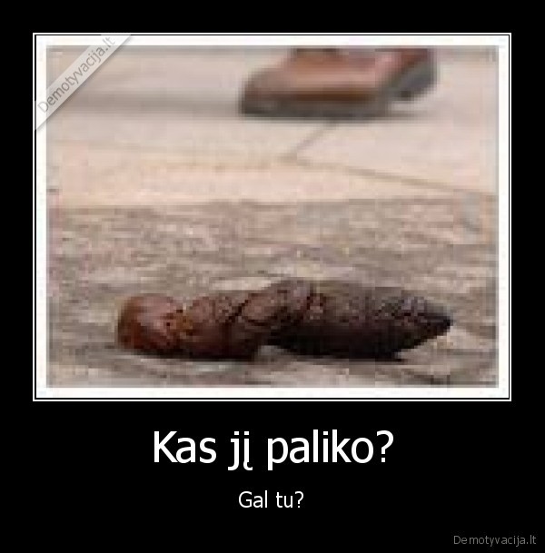 Kas jį paliko? - Gal tu?