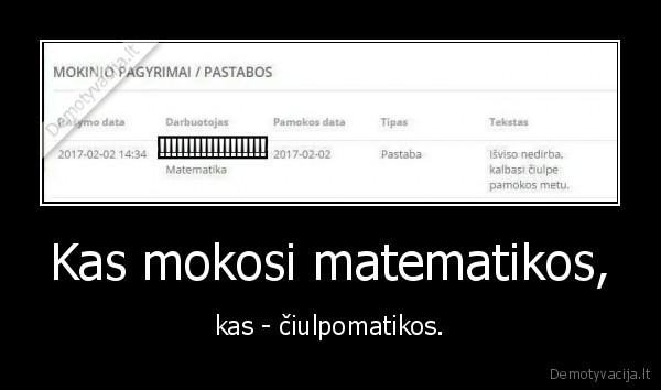 Kas mokosi matematikos, - kas - čiulpomatikos.