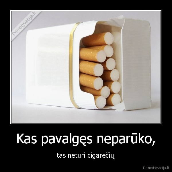 Kas pavalgęs neparūko, - tas neturi cigarečių