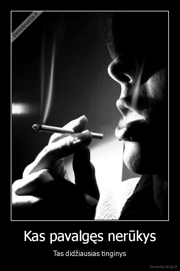 Kas pavalgęs nerūkys - Tas didžiausias tinginys