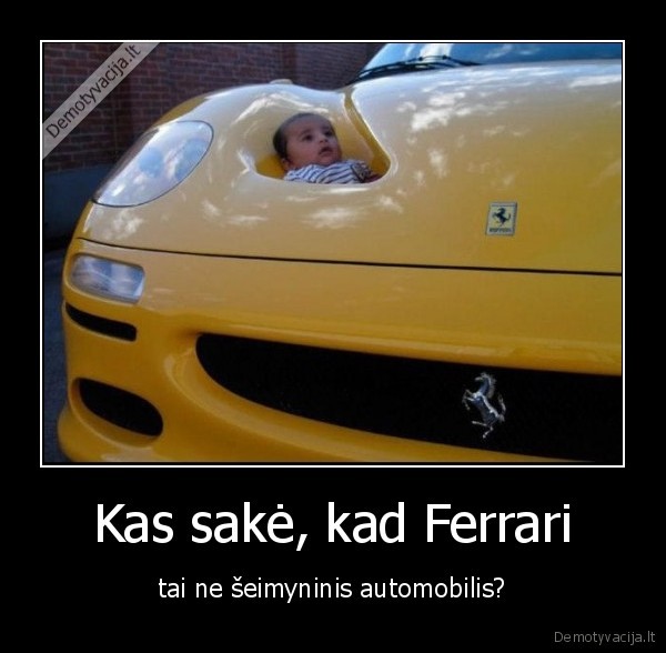 Kas sakė, kad Ferrari - tai ne šeimyninis automobilis?