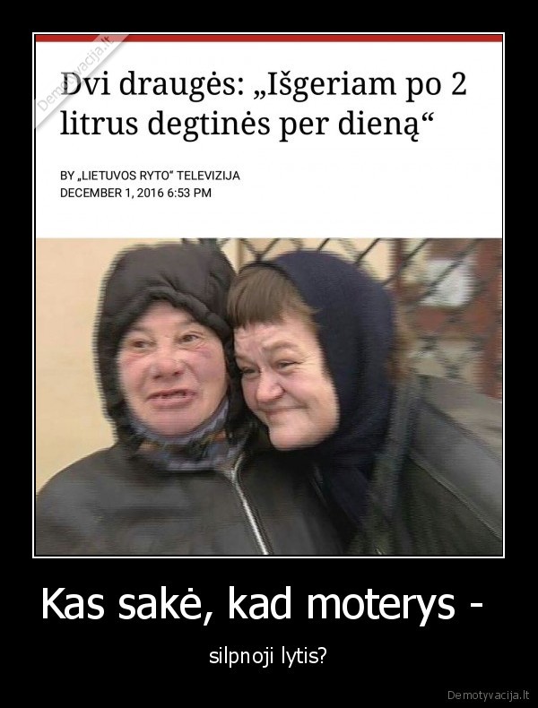 Kas sakė, kad moterys -  - silpnoji lytis?