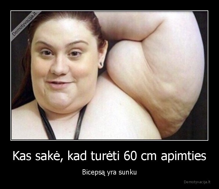 Kas sakė, kad turėti 60 cm apimties - Bicepsą yra sunku