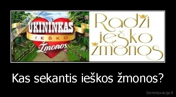 Kas sekantis ieškos žmonos? - 