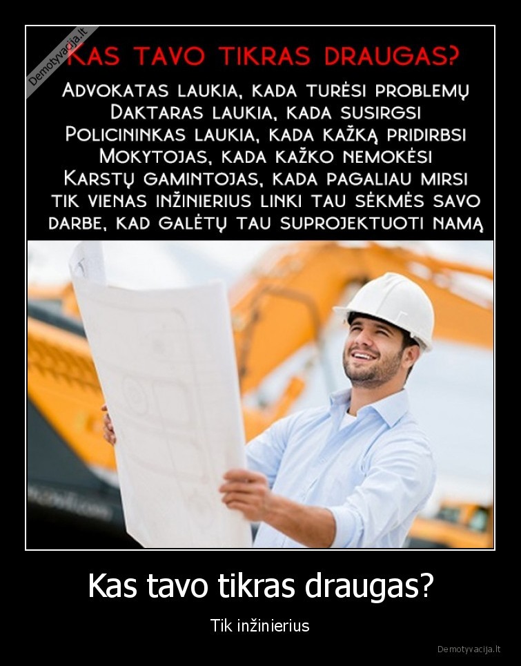 Kas tavo tikras draugas? - Tik inžinierius