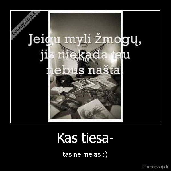 Kas tiesa- - tas ne melas :)