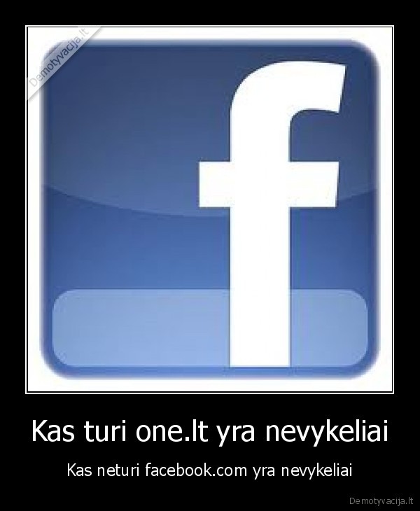 Kas turi one.lt yra nevykeliai - Kas neturi facebook.com yra nevykeliai