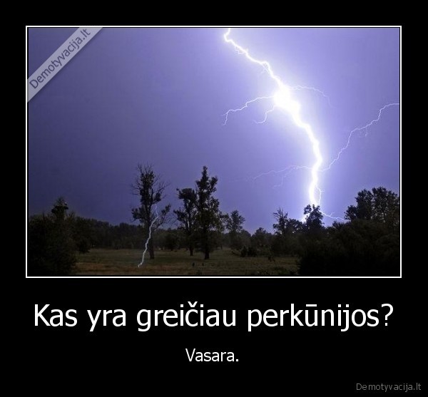 Kas yra greičiau perkūnijos? - Vasara.