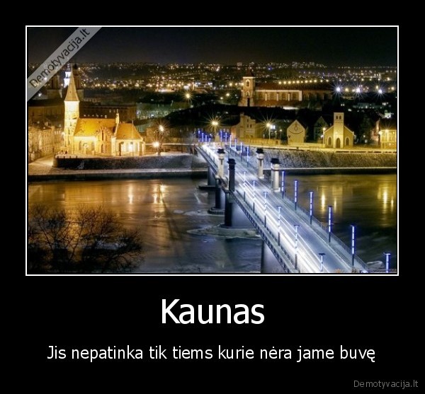 Kaunas - Jis nepatinka tik tiems kurie nėra jame buvę