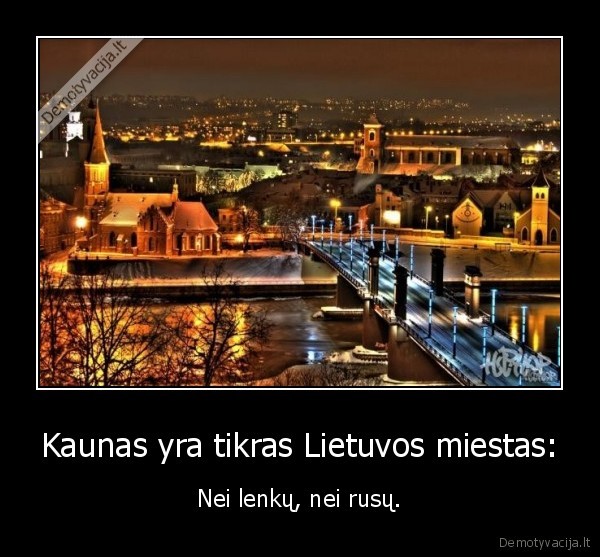 Kaunas yra tikras Lietuvos miestas: - Nei lenkų, nei rusų.