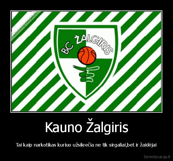 Kauno Žalgiris - Tai kaip narkotikas kuriuo užsikrečia ne tik sirgaliai,bet ir žaidėjai