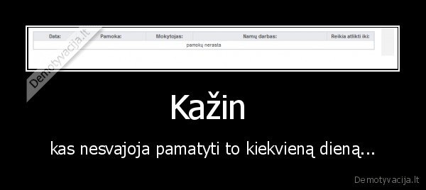 Kažin  - kas nesvajoja pamatyti to kiekvieną dieną...