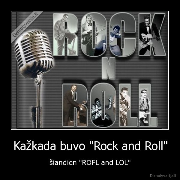 Kažkada buvo "Rock and Roll" - šiandien "ROFL and LOL"