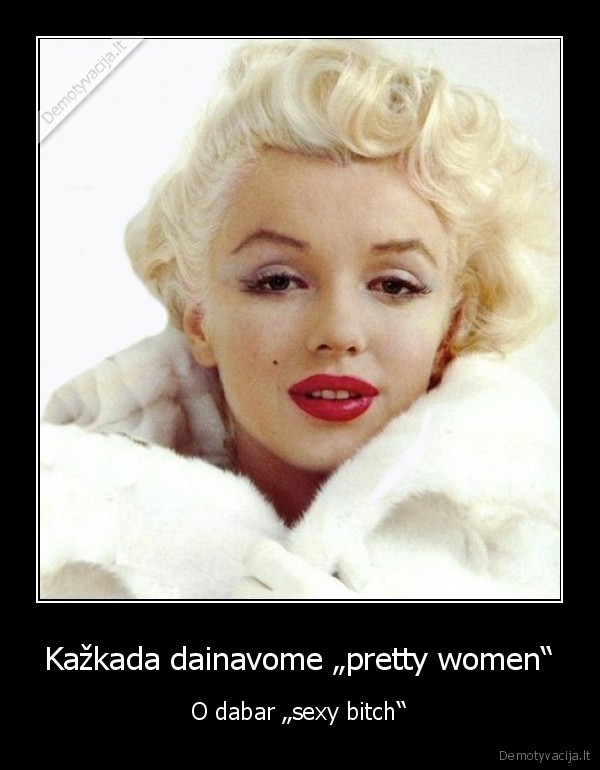 Kažkada dainavome „pretty women“ - O dabar „sexy bitch“