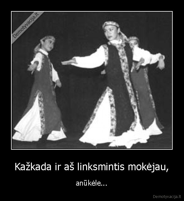 Kažkada ir aš linksmintis mokėjau, - anūkėle...