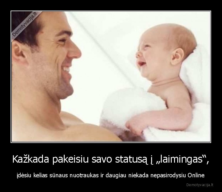 Kažkada pakeisiu savo statusą į „laimingas“, - įdėsiu kelias sūnaus nuotraukas ir daugiau niekada nepasirodysiu Online