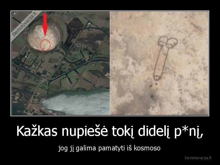 Kažkas nupiešė tokį didelį p*nį, - jog jį galima pamatyti iš kosmoso