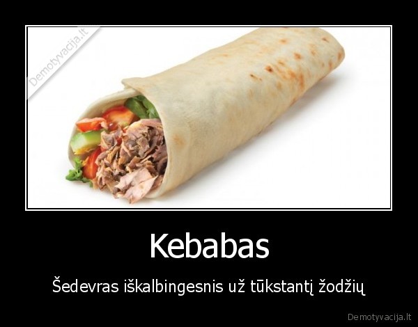 Kebabas - Šedevras iškalbingesnis už tūkstantį žodžių