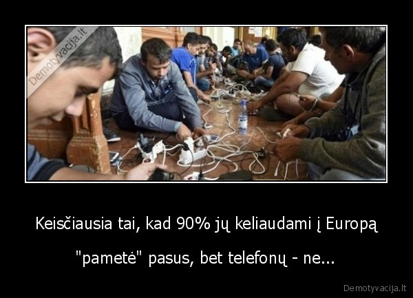 Keisčiausia tai, kad 90% jų keliaudami į Europą - "pametė" pasus, bet telefonų - ne...