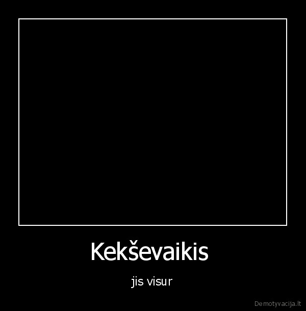 Kekševaikis  - jis visur