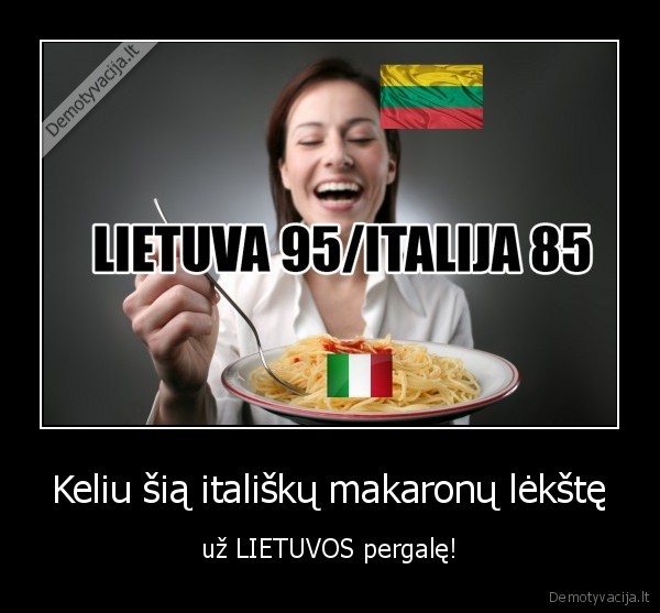 Keliu šią itališkų makaronų lėkštę - už LIETUVOS pergalę!