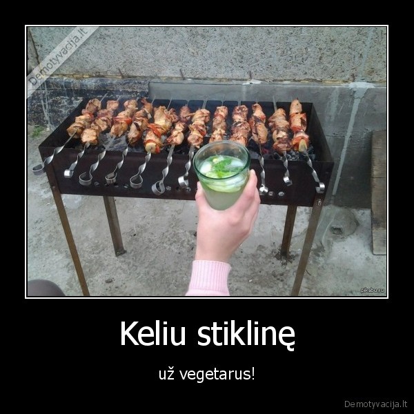 Keliu stiklinę - už vegetarus!