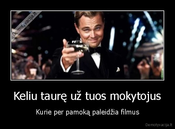 Keliu taurę už tuos mokytojus - Kurie per pamoką paleidžia filmus