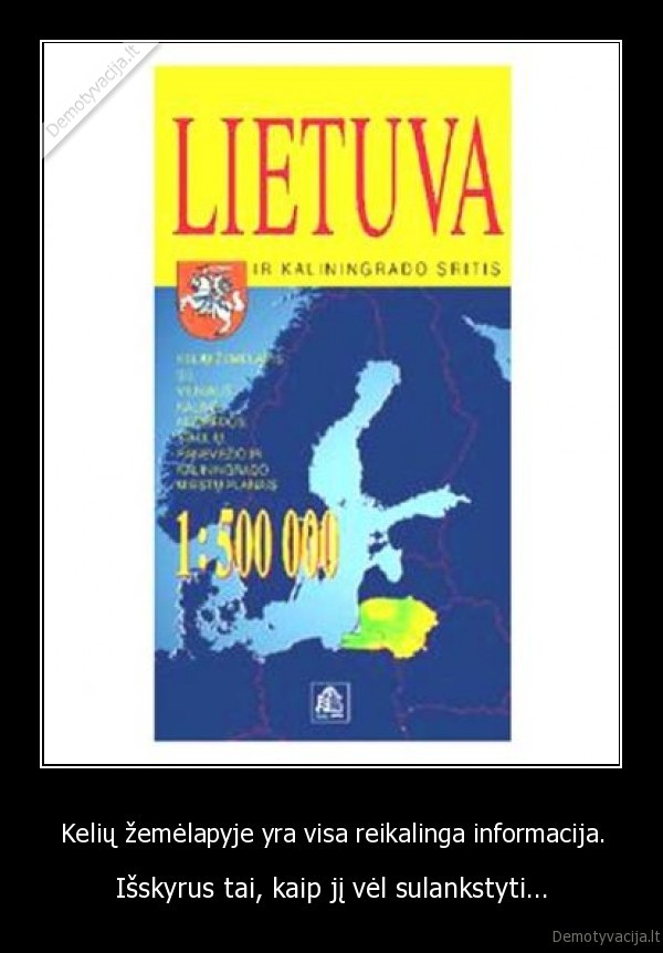 Kelių žemėlapyje yra visa reikalinga informacija. - Išskyrus tai, kaip jį vėl sulankstyti...